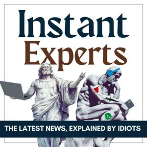 Listen to INSTANT EXPERTS - the latest news, explained by idiots in the App