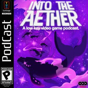 Listen to Into the Aether - A Low Key Video Game Podcast in the App