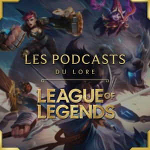 Listen to LES PODCASTS DU LORE - LEAGUE OF LEGENDS in the App