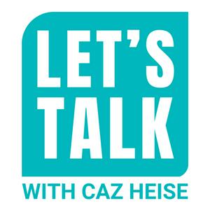 Listen to Let's Talk with Caz Heise in the App