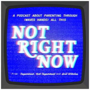 Listen to Not Right Now in the App