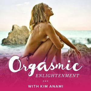 Listen to Orgasmic Enlightenment with Kim Anami in the App