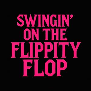 Swingin' on the Flippity Flop