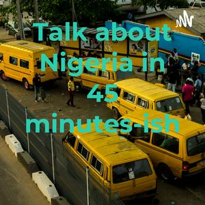 Talk about Nigeria in 45 minutes-ish