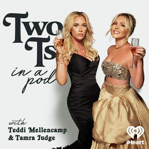 Listen to Two Ts In A Pod with Teddi Mellencamp and Tamra Judge in the App