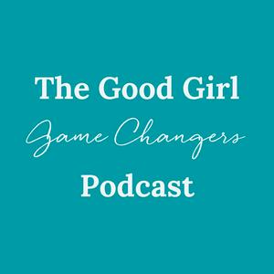 Listen to The Good Girl Game Changers Podcast in the App