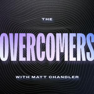 Listen to The Overcomers with Matt Chandler in the App