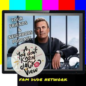 Your Friends & Neighbors Podcast: A You Don’t Know Jackie View