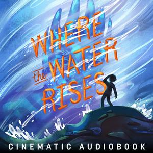 Where the Water Rises: Cinematic Audiobook