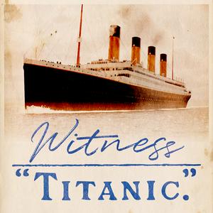 Witness Titanic