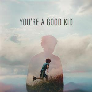 Listen to You're A Good Kid in the App